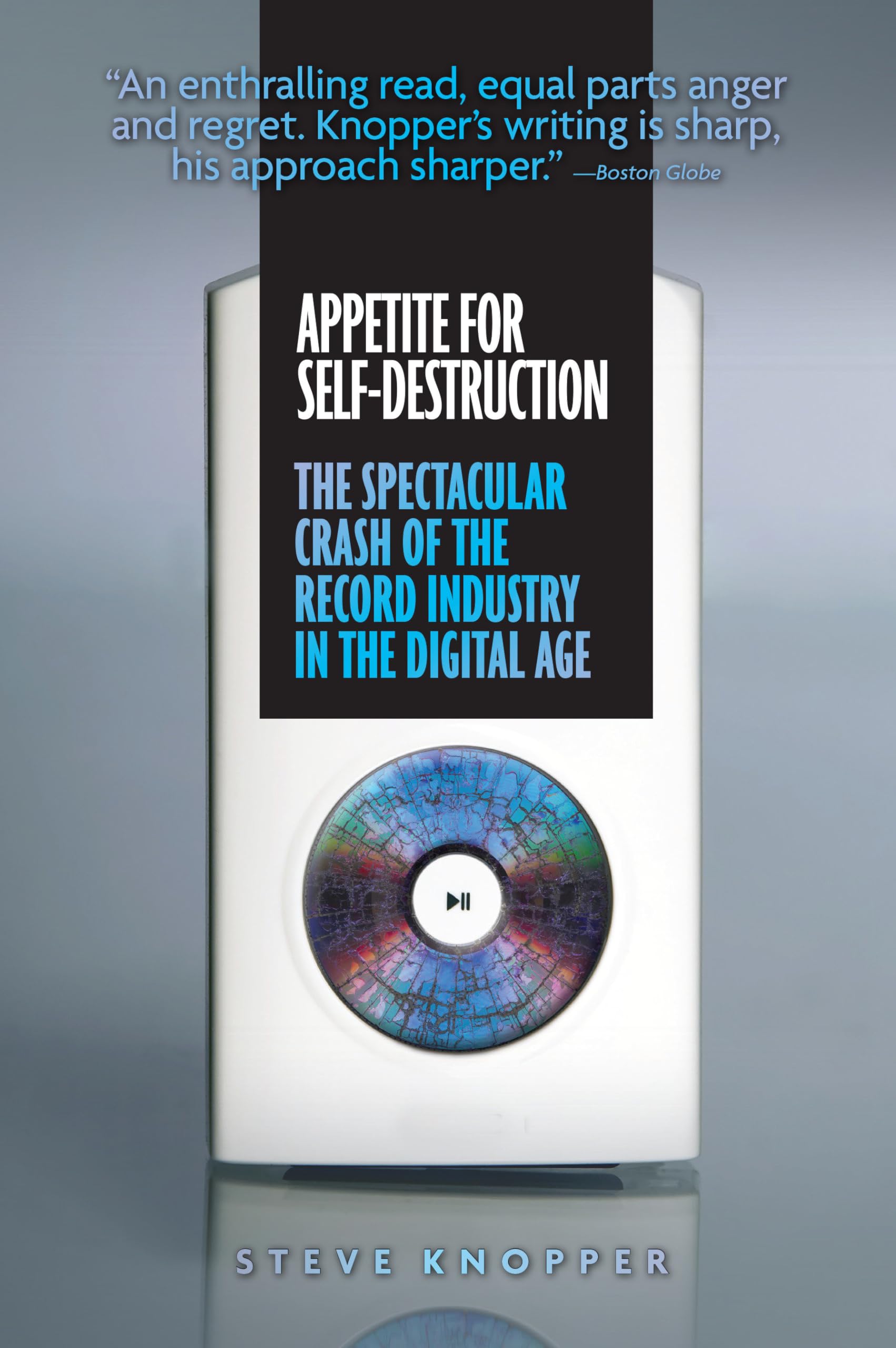 Appetite for Self-Destruction: The Spectacular Crash of the Record Industry in the Digital Age