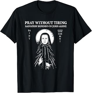 St Francis Xavier Cabrini Pray Without Tiring Jesus Alone T-Shirt