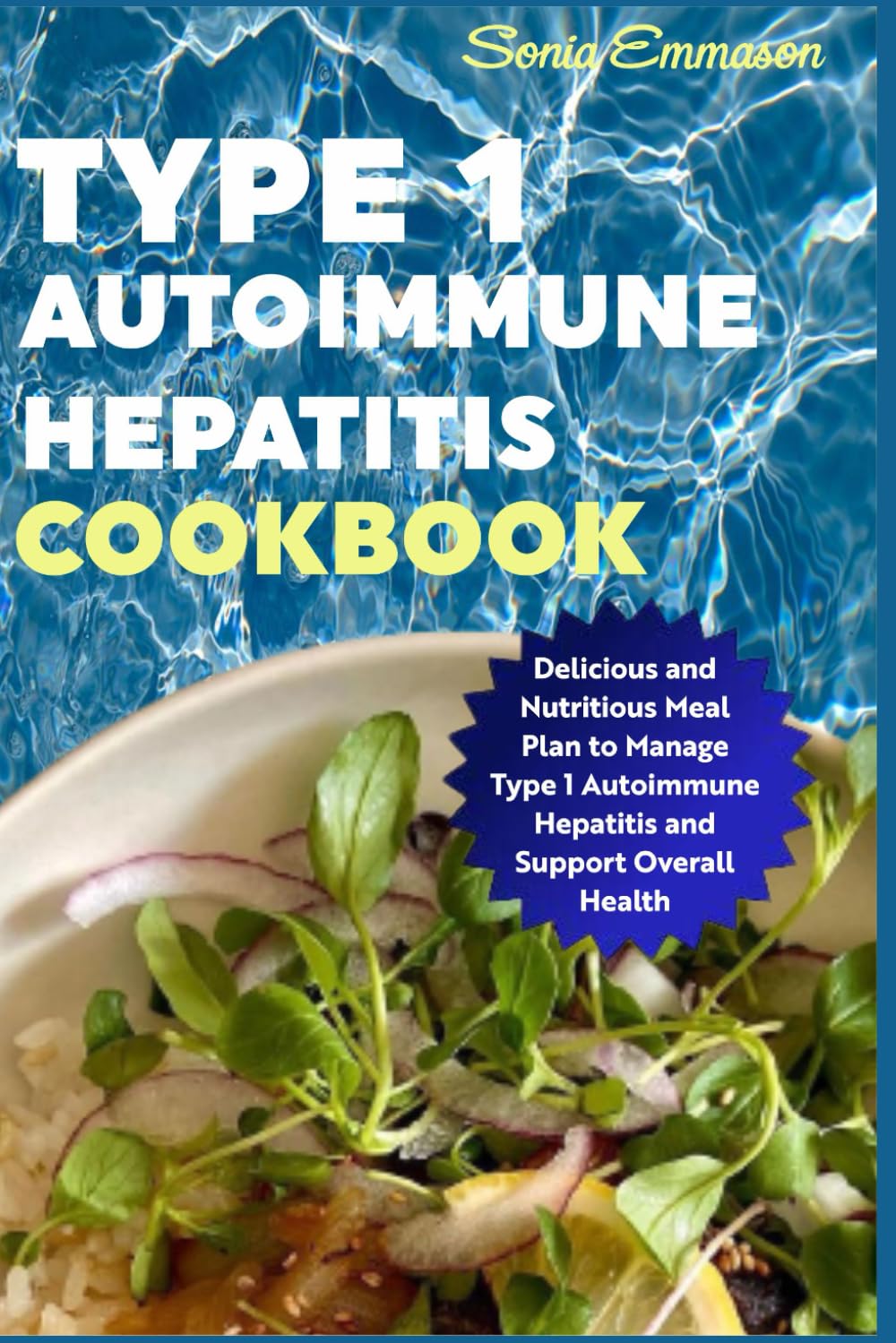 Type 1 Autoimmune Hepatitis Cookbook: Delicious and Nutritious Meal Plan to Manage Type 1 Autoimmune Hepatitis and Support Overall Health