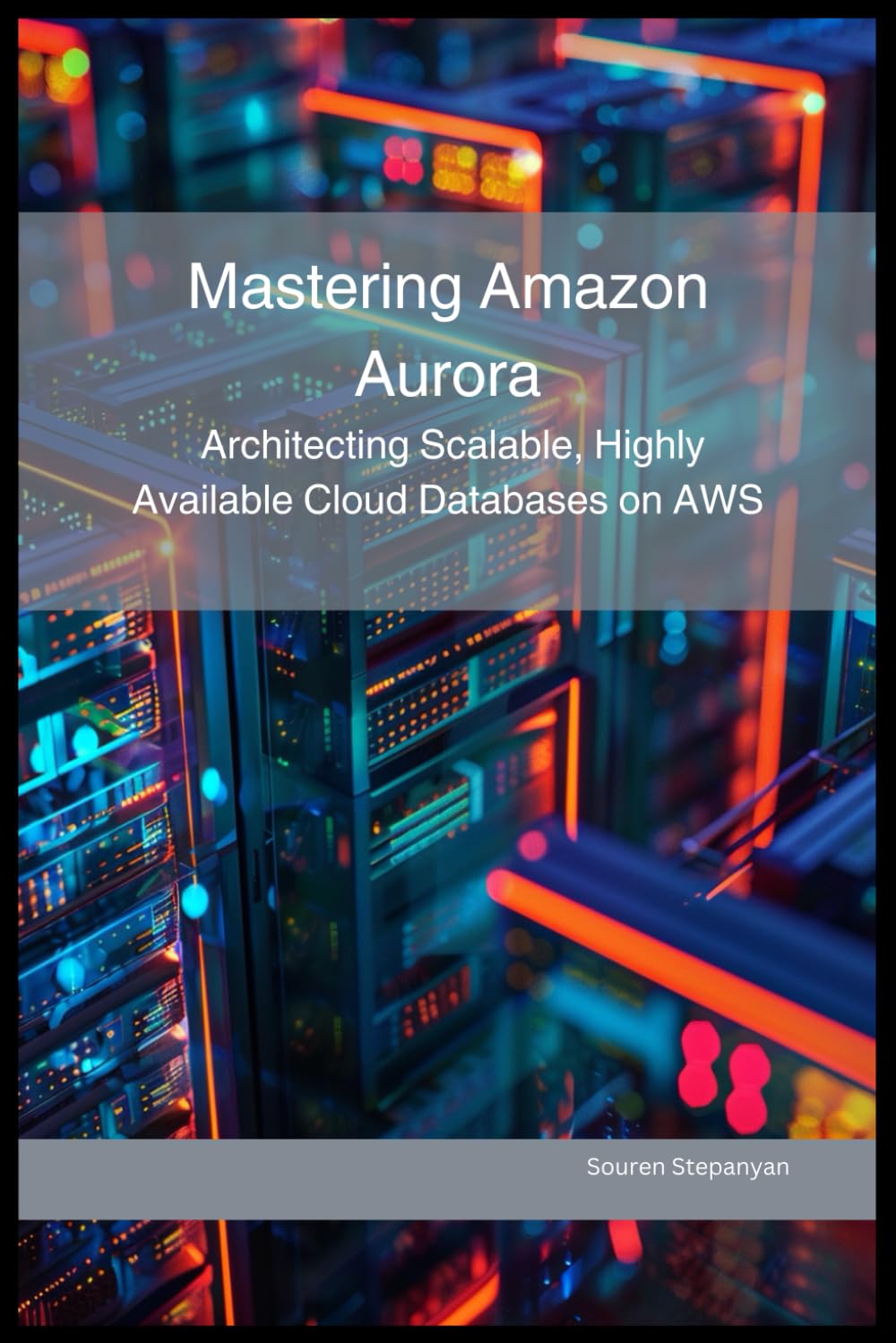 Mastering Amazon Aurora: Architecting Scalable, Highly Available Cloud Databases on AWS (AWS Cloud Mastery: Building and Securing Applications)