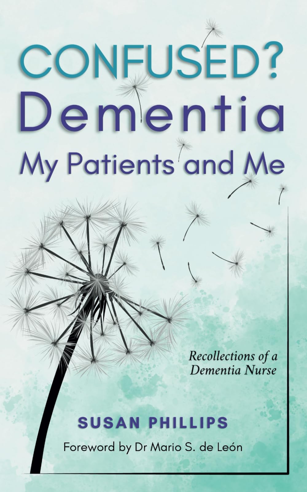 Confused? Dementia, My Patients, and Me: Recollections of a Dementia Nurse