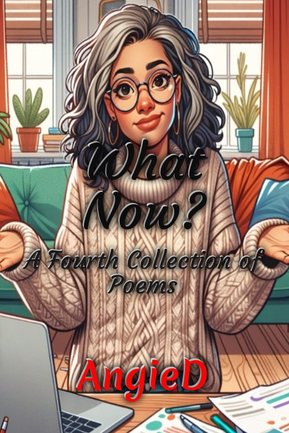 What Now?: A Fourth Collection Of Poems (Poems by AngieD)