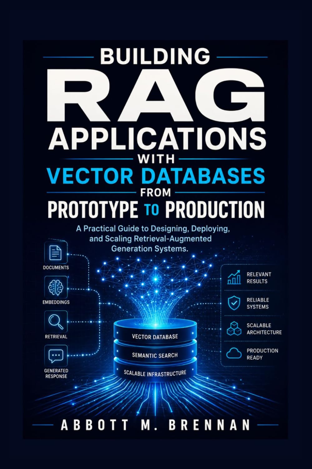 Building RAG Applications with Vector Databases from Prototype to Production: A Practical Guide to Designing, Deploying, and Scaling Retrieval-Augmented Generation Systems