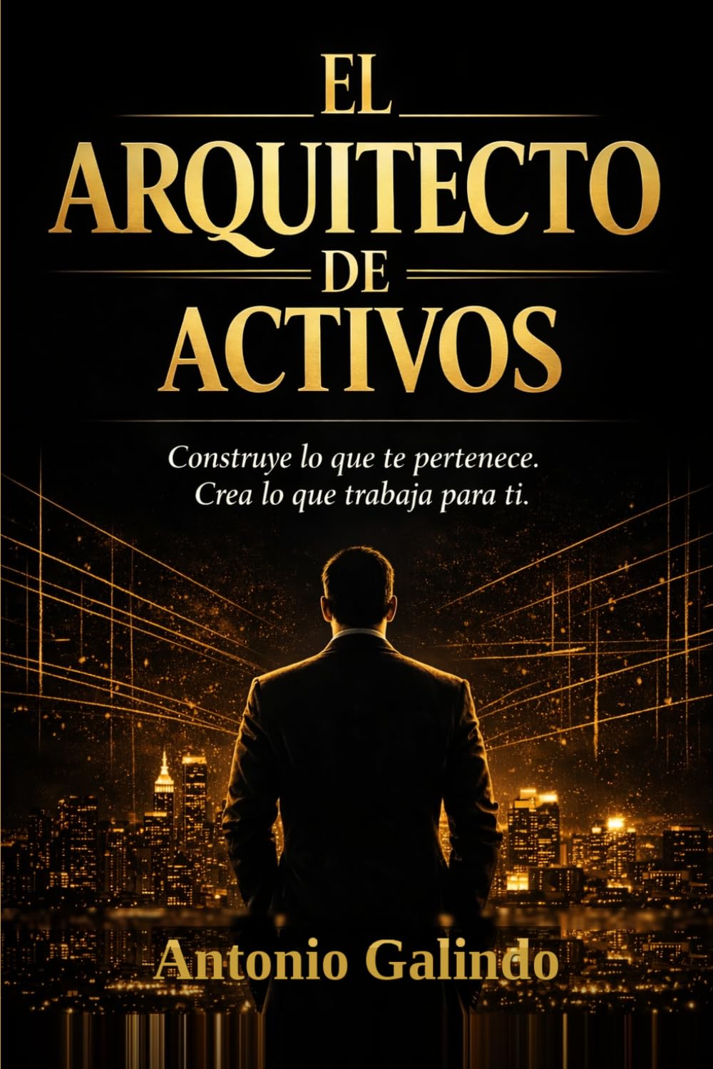 El Arquitecto de Activos: Construye sistemas, multiplica tu valor y diseña tu libertad financiera