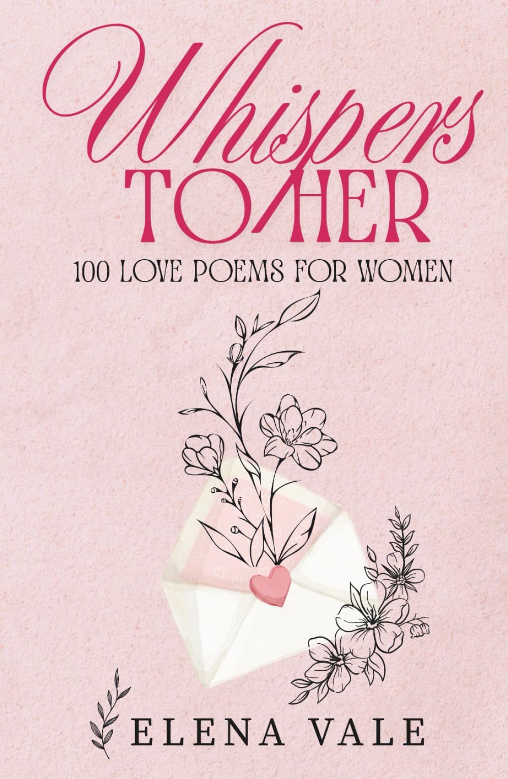 Whispers To Her: 100 Love Poems For Women: A Collection Of Sensual Romantic Poems For Her: Desire, Devotion, And Forever