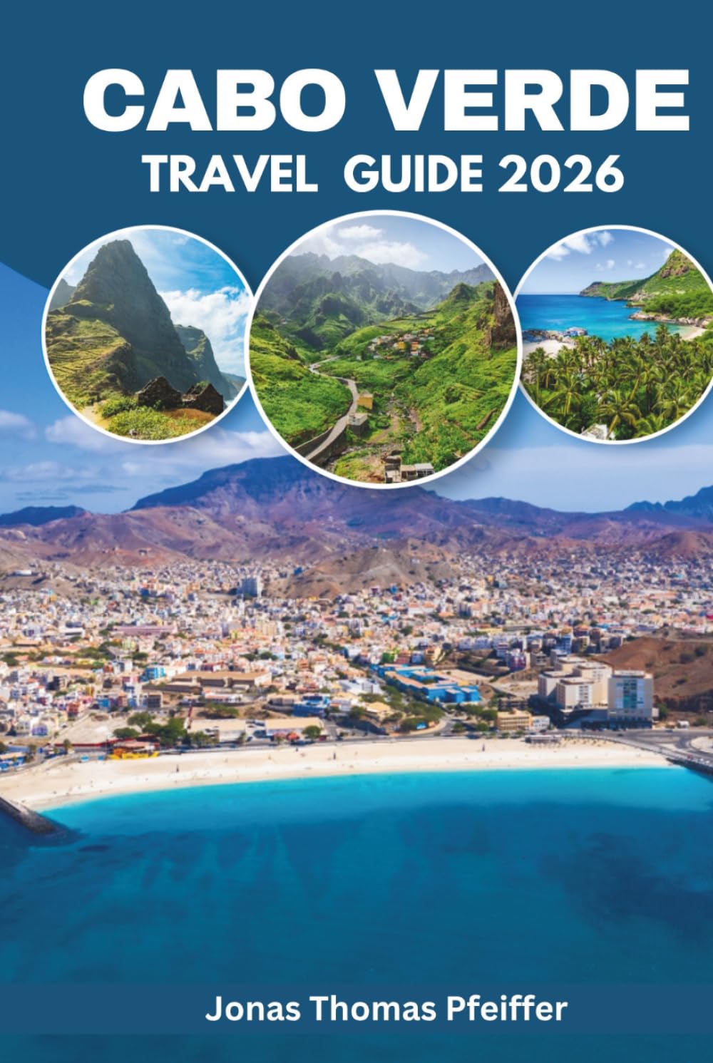 CABO VERDE TRAVEL GUIDE 2026: Hike a Living Volcano, Sip Wine from the Ash, and Lose Yourself in Morna Nights Across West Africa's Ten Atlantic ... Trails, Beaches, Hidden Gems, and Flavors