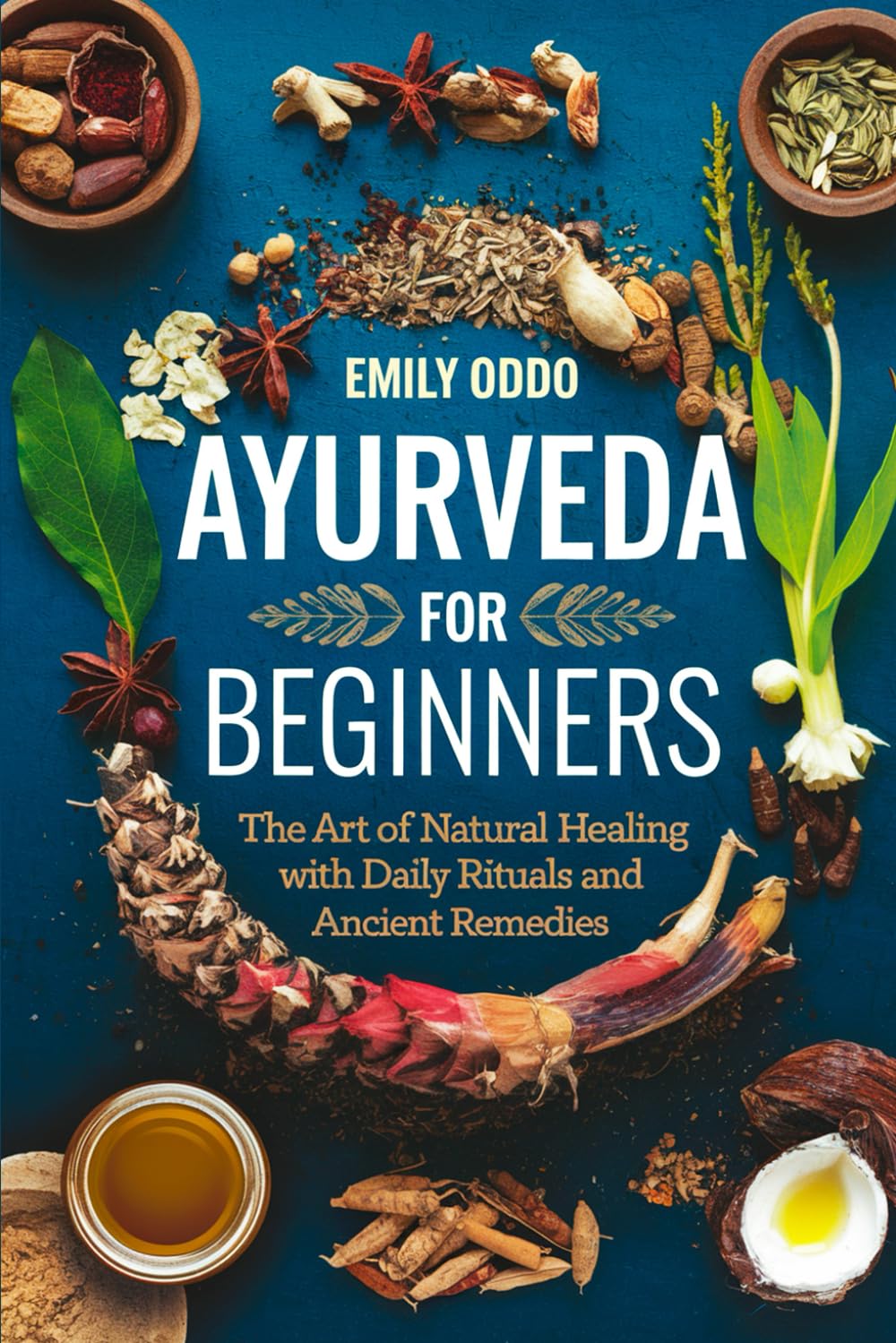 Ayurveda for Beginners: The Art of Natural Healing with Daily Rituals and Ancient Remedies