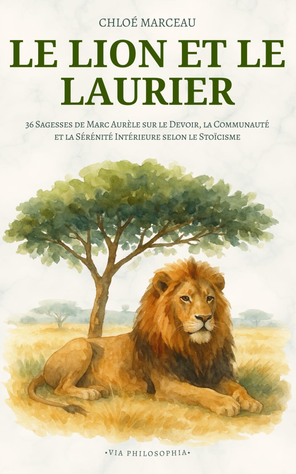 Le Lion et le Laurier: 36 Sagesses de Marc Aurèle sur le Devoir, la Communauté et la Sérénité Intérieure selon le Stoïcisme (Via Philosophia)