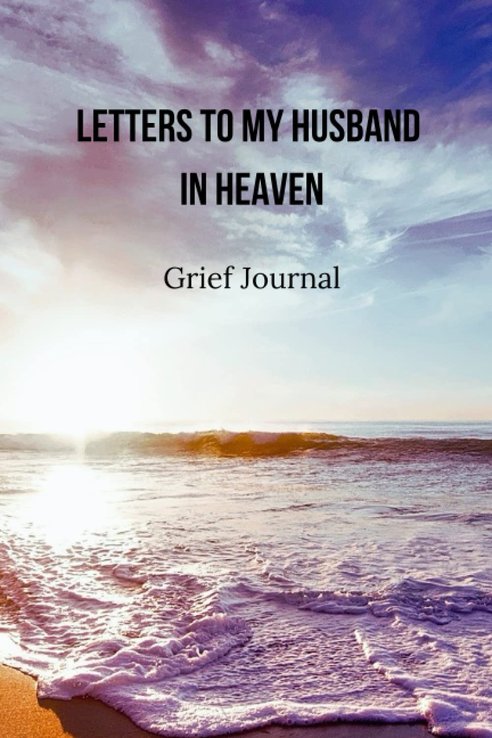 Letters to my husband in heaven Grief Journal: Grief Recovery Journal for Women, Grieving Wife Gift for someone who has lost their husband, a Remembrance Notebook for Loss of Husband