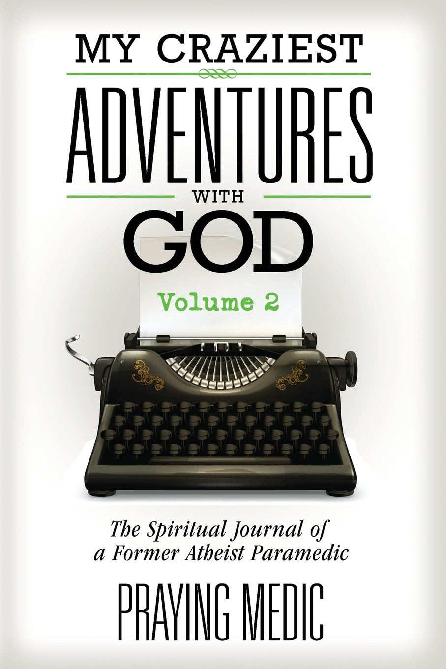 My Craziest Adventures With God - Volume 2: The Spiritual Journal of a Former Atheist Paramedic (The Kingdom of God Made Simple) Paperback – September 17, 2015