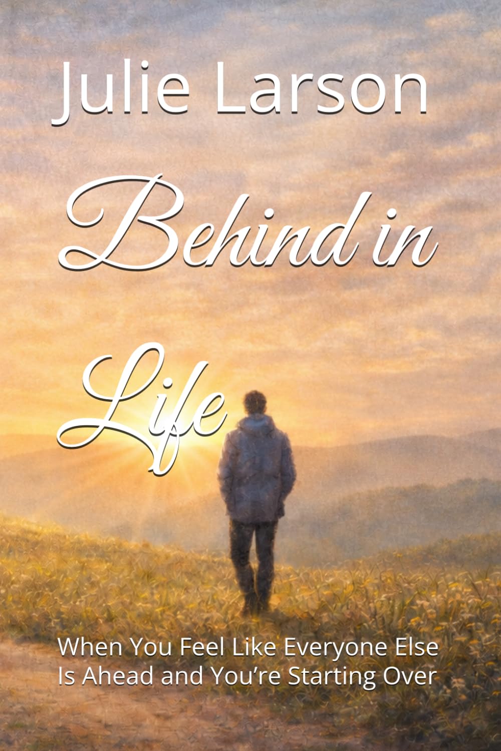Behind in Life: When You Feel Like Everyone Else Is Ahead and You’re Starting Over