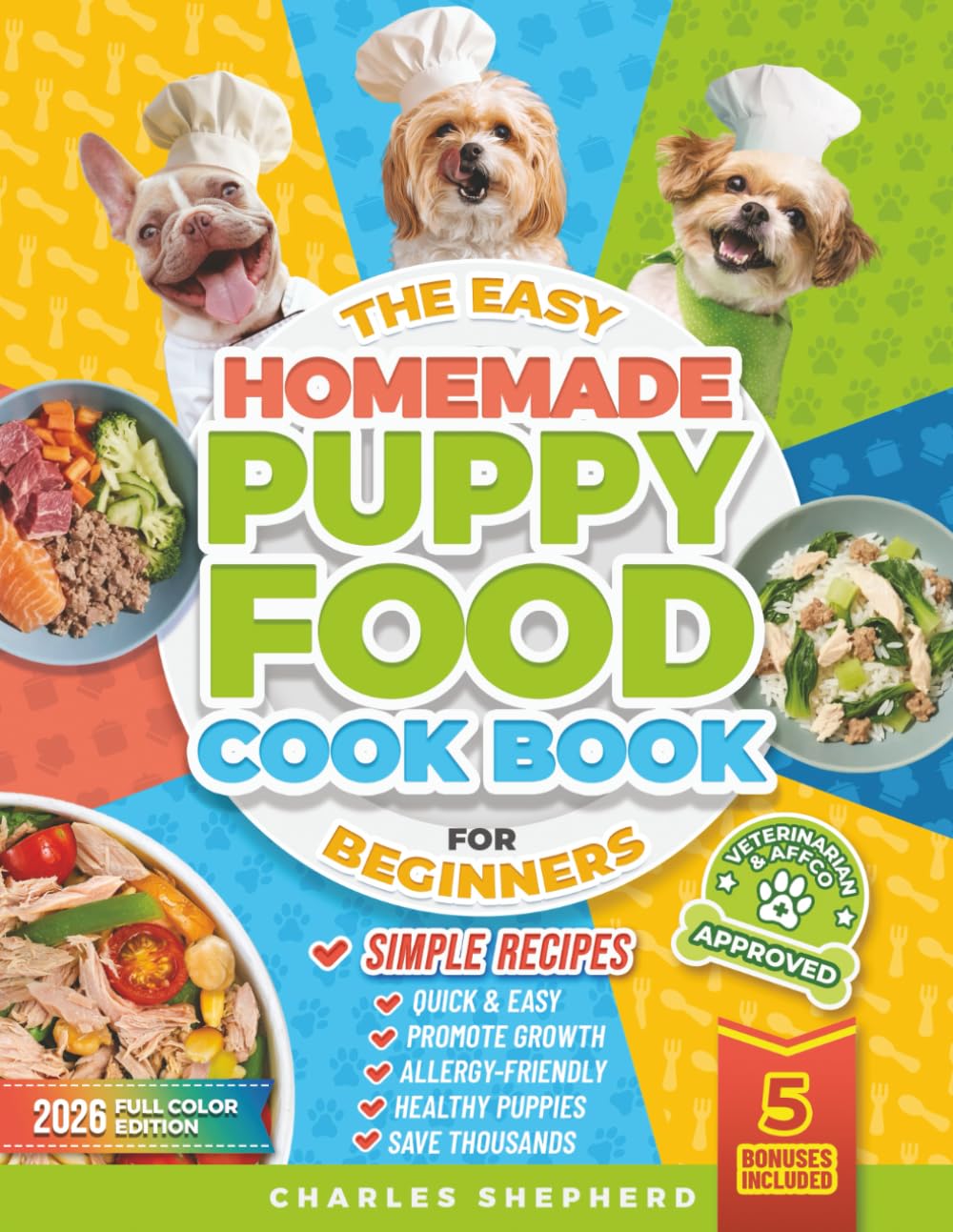 The Easy Homemade Puppy Food Cookbook for Beginners: Quick, Simple, All-Natural, Vet-Approved Recipes to Help Your Puppy Grow Strong, Healthy and ... Never Cooked Before (Healthy Canine Books)
