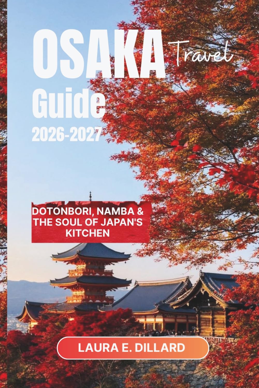 OSAKA TRAVEL GUIDE 2026–2027: Dotonbori, Namba & the Soul of Japan's Kitchen (Experiencing Japan in a grand style)