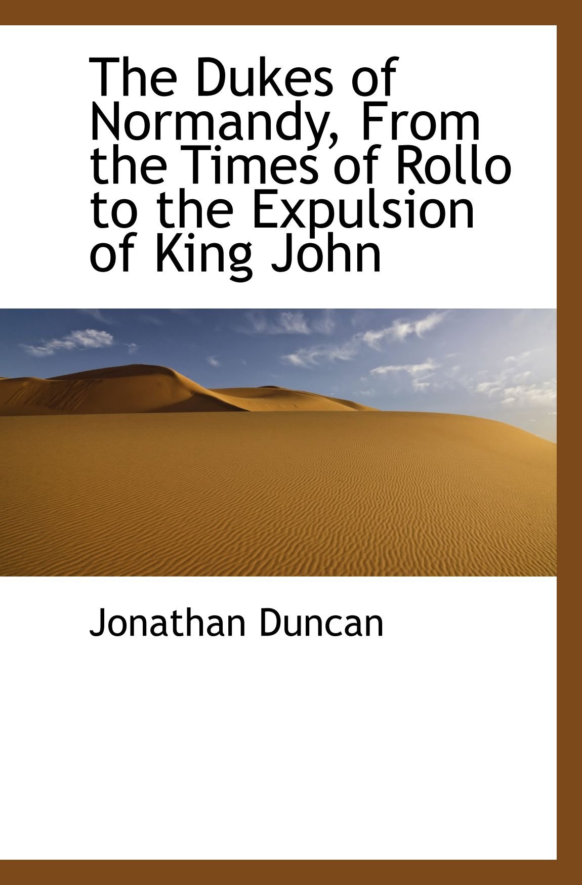 The Dukes of Normandy, From the Times of Rollo to the Expulsion of King John