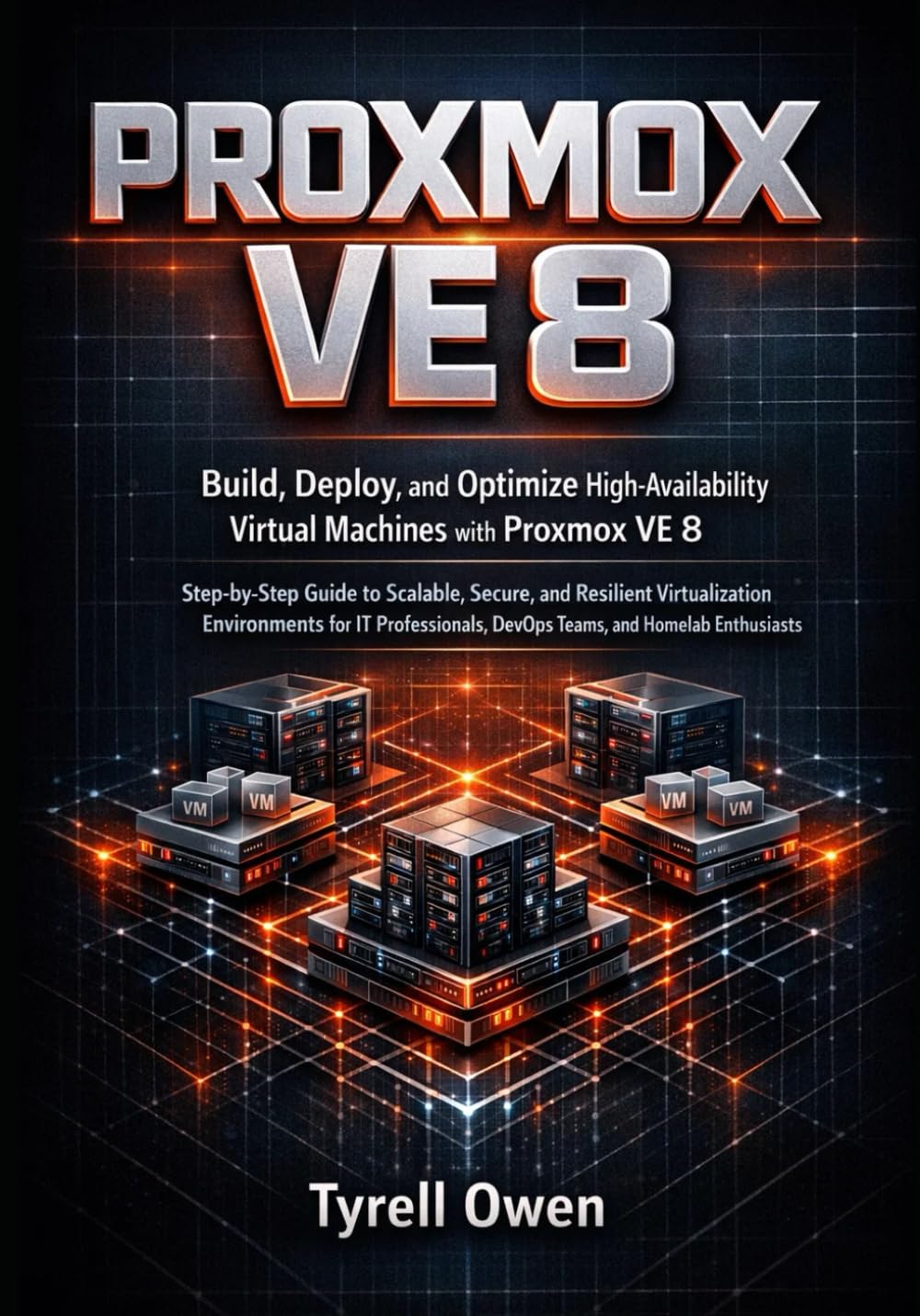 Build, Deploy, and Optimize High-Availability Virtual Machines with Proxmox VE 8: Step-by-Step Guide to Scalable, Secure, and Resilient Virtualization Environments for IT Professionals, DevOps Teams.