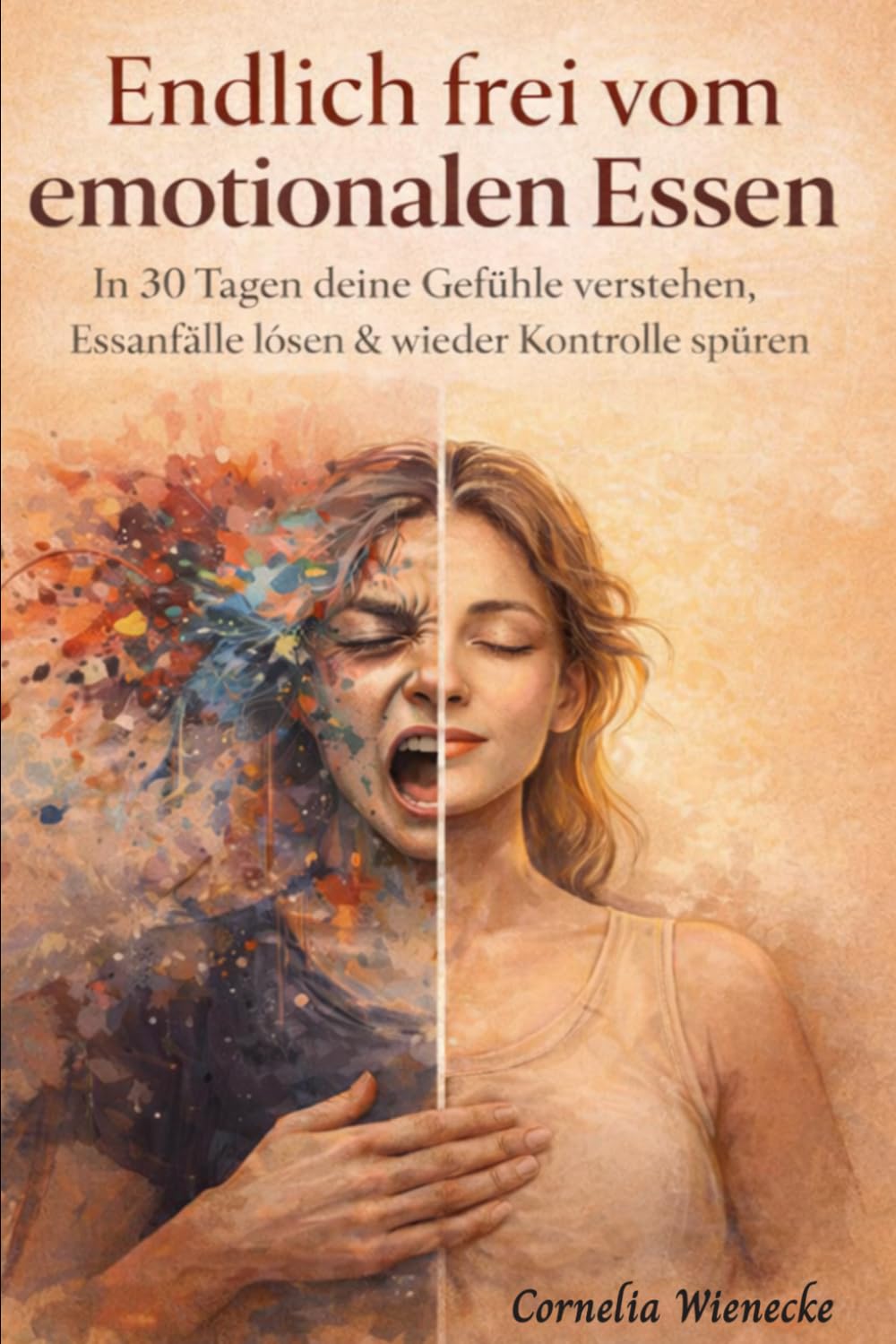 Endlich frei vom emotionalen Essen: In 30 Tagen deine Gefühle verstehen, Essanfälle lösen & wieder Kontrolle spüren