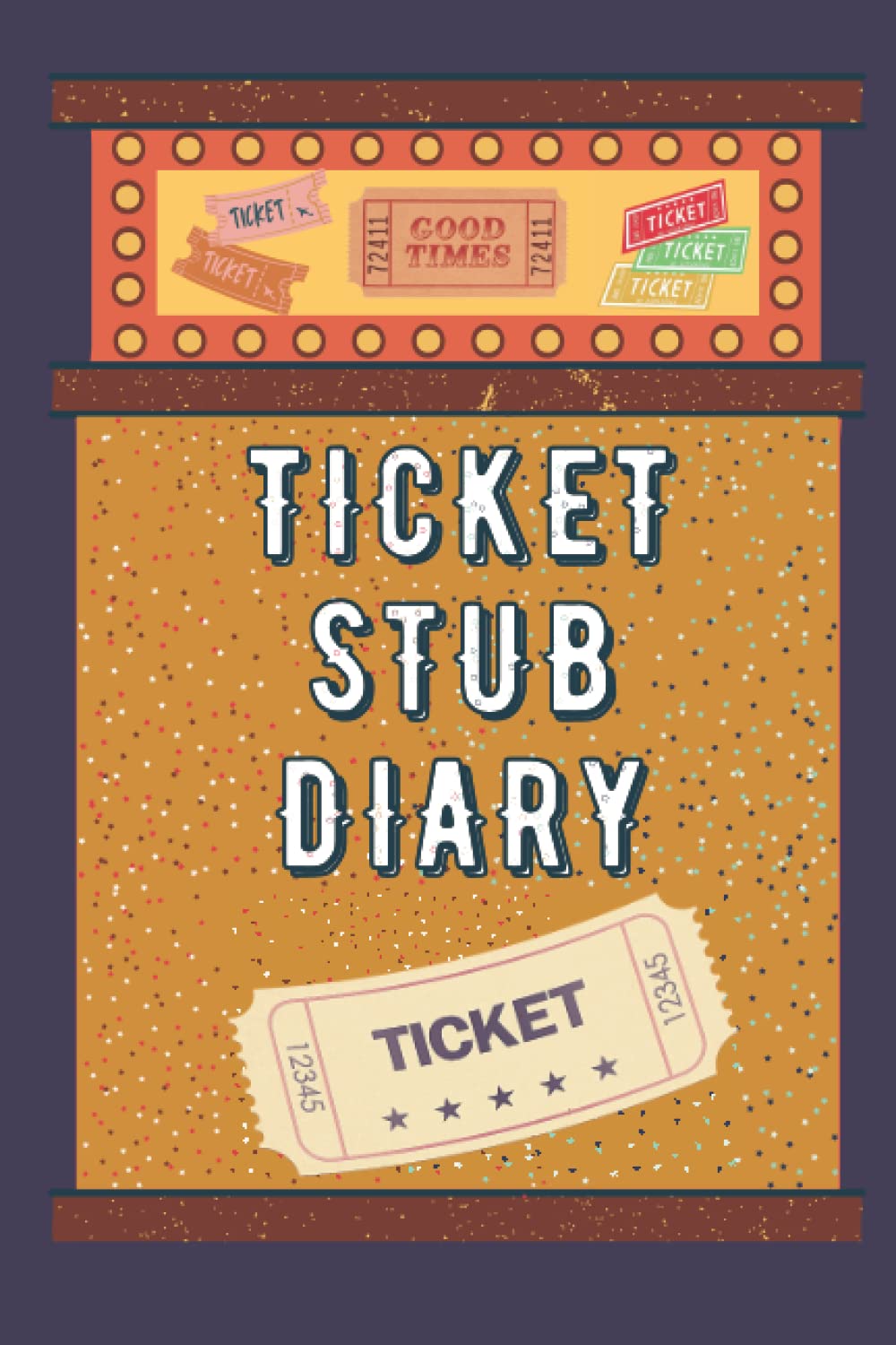 Ticket Stub Diary: The perfect scrapbook to organize your ticket collection from movies, concerts, theater shows and sports games!
