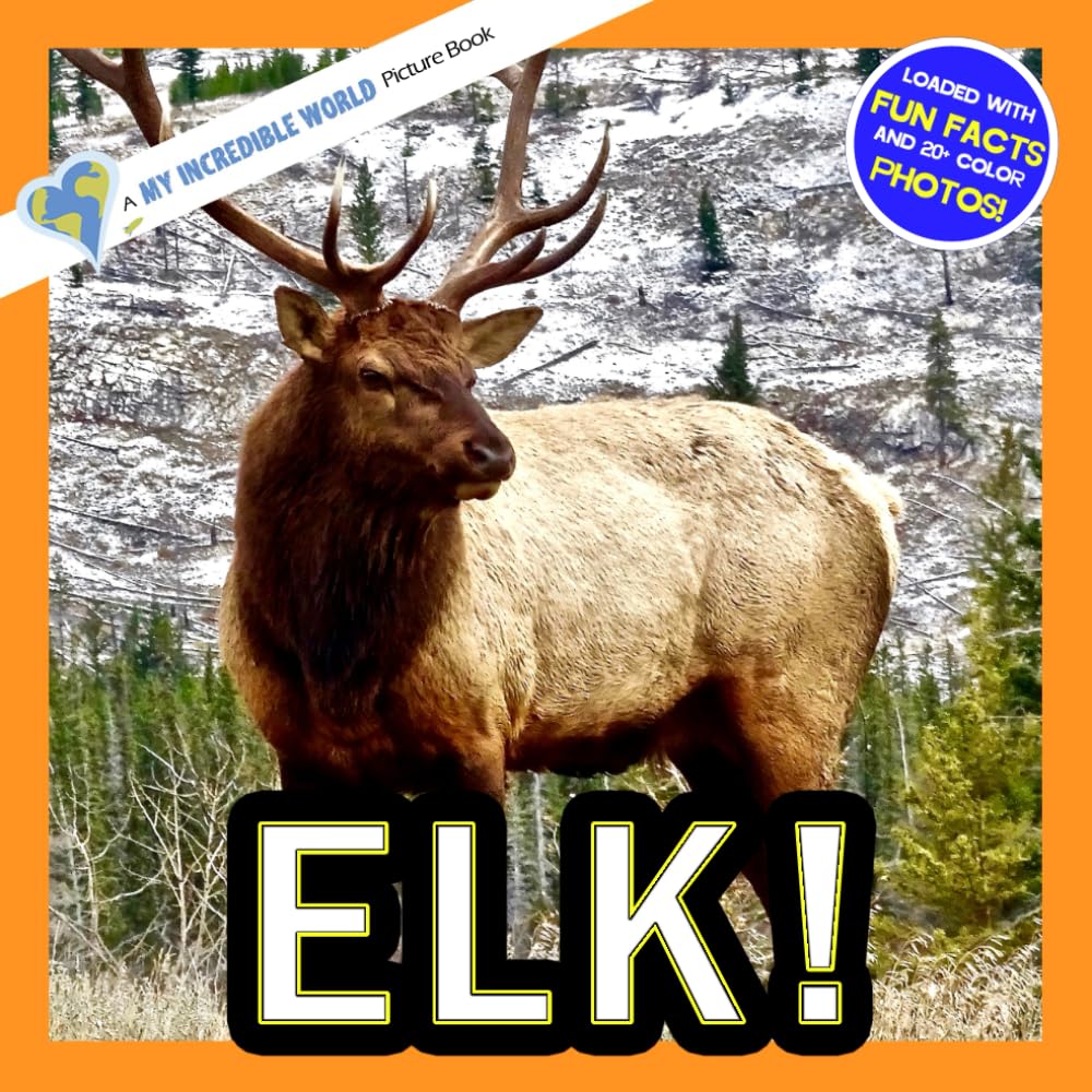 Elk!: A My Incredible World Picture Book for Children (My Incredible World: Nature and Animal Picture Books for Children)