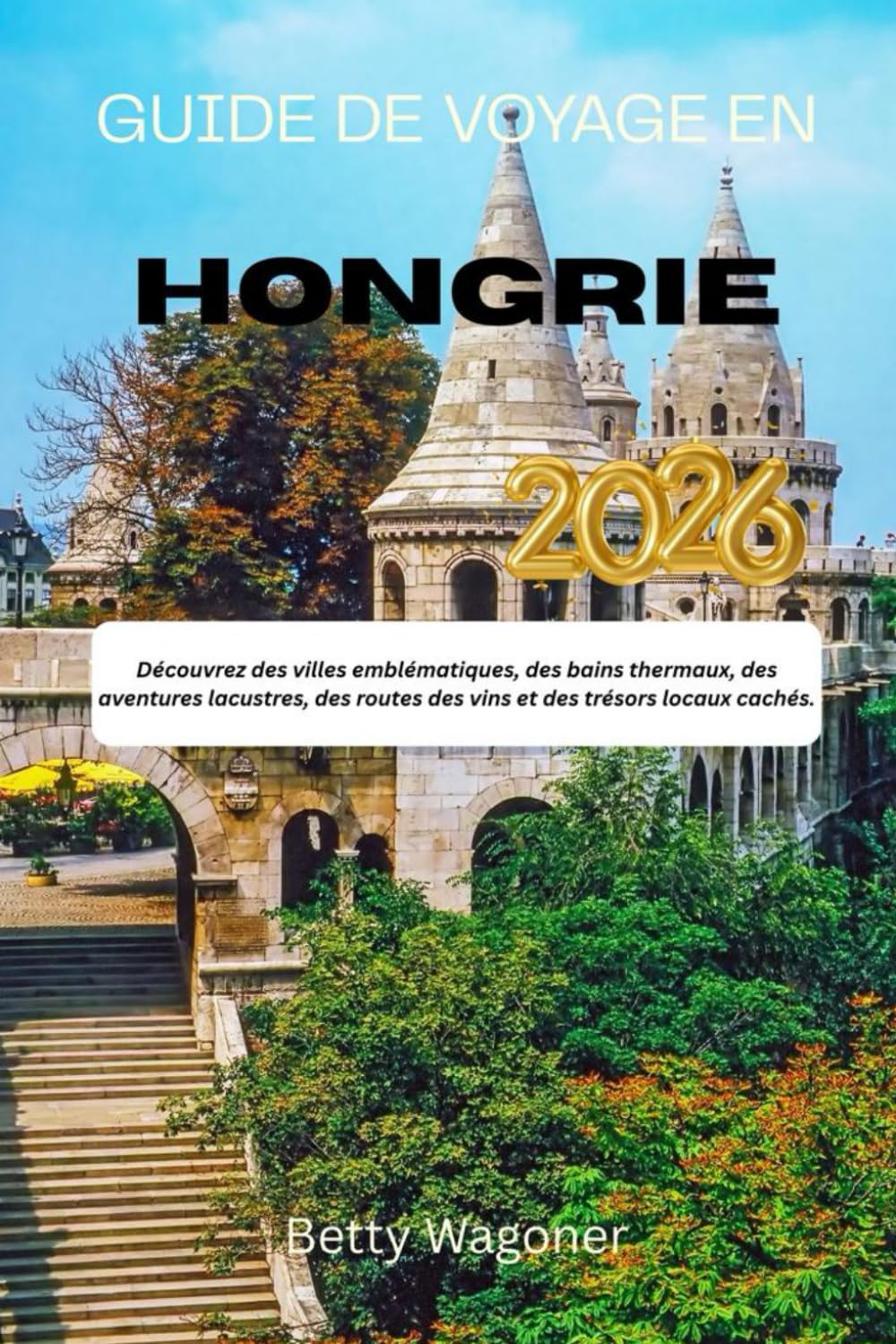 GUIDE DE VOYAGE EN HONGRIE 2026: Découvrez des villes emblématiques, des bains thermaux, des aventures lacustres, des routes des vins et des trésors locaux cachés.