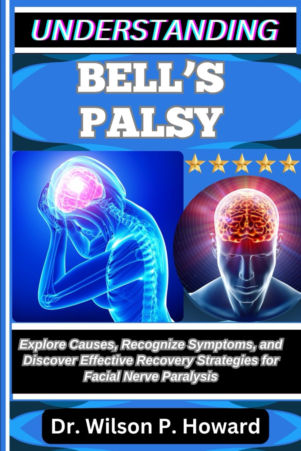 UNDERSTANDING BELL’S PALSY: Explore Causes, Recognize Symptoms, and Discover Effective Recovery Strategies for Facial Nerve Paralysis