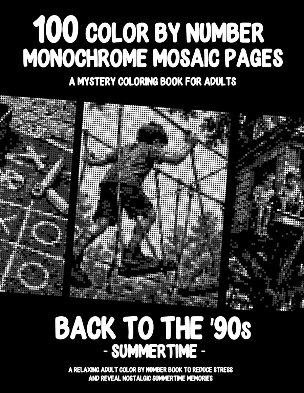100 Color By Number Monochrome Mosaic Pages - A Mystery Coloring Book For Adults - Back To The '90s - Summertime: A Relaxing Adult Color by Number ... and Reveal Nostalgic Summertime Memories