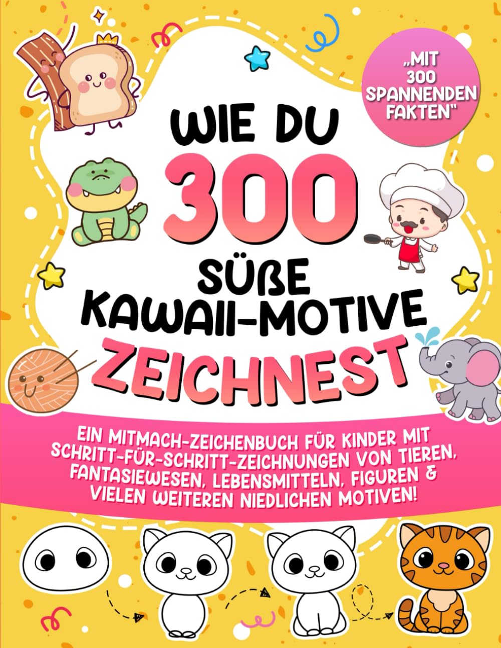 Wie du 300 süße Kawaii-Motive zeichnest: Ein Mitmach-Zeichenbuch für Kinder mit Schritt-für-Schritt-Zeichnungen von Tieren, Fantasiewesen, ... Motiven! (Zeichnen lernen für Kinder)