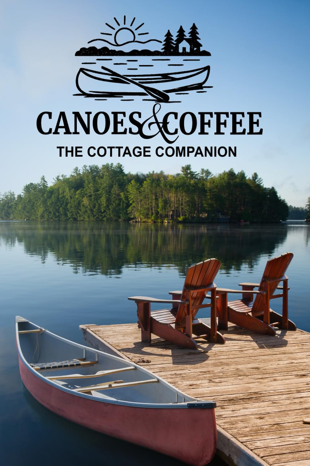 Canoes & Coffee: The Cottage Companion: Tales and Pastimes for Lazy Lake Days