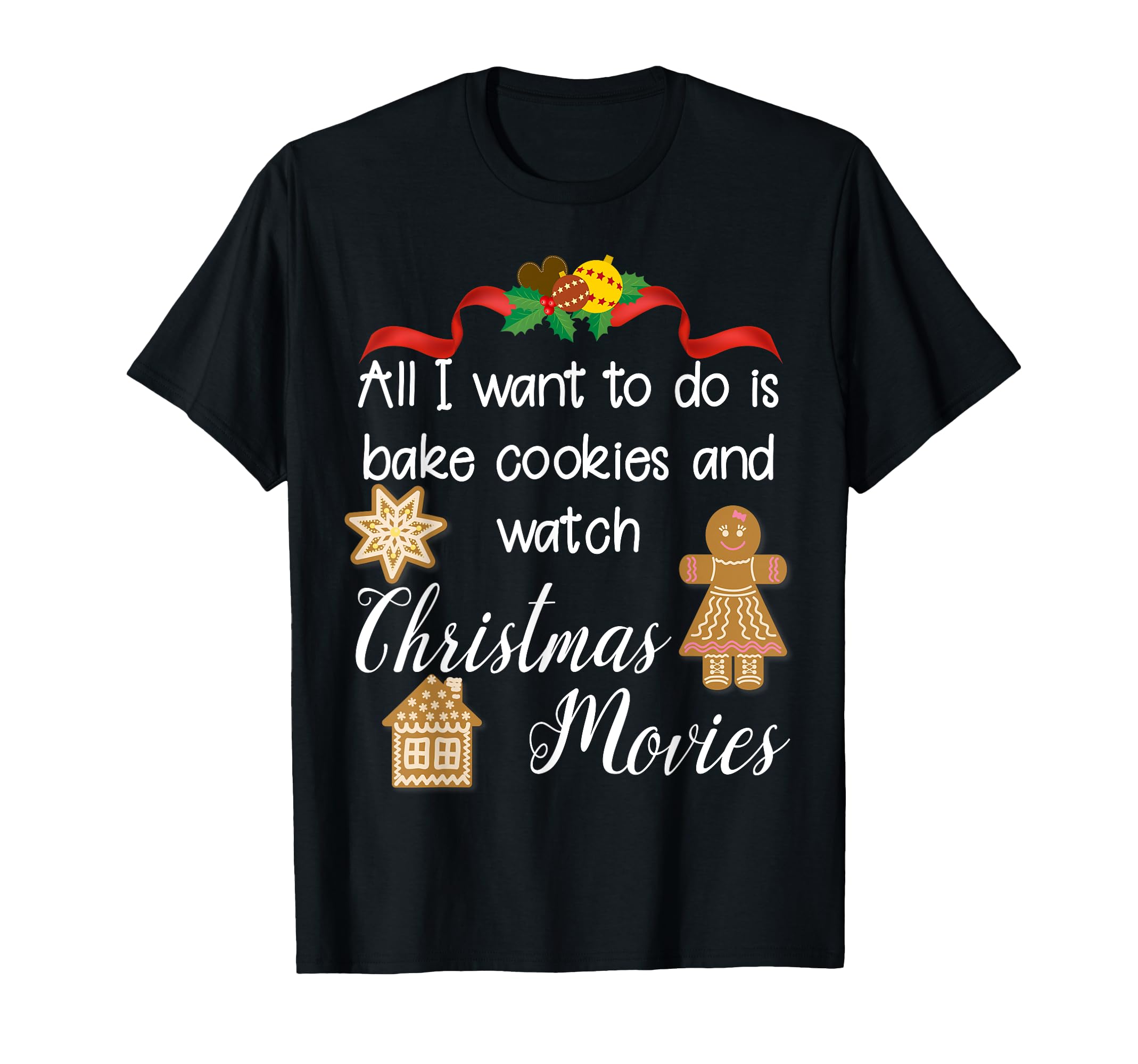 All I want to do is bake cookies and watch Christmas Movies T-Shirt