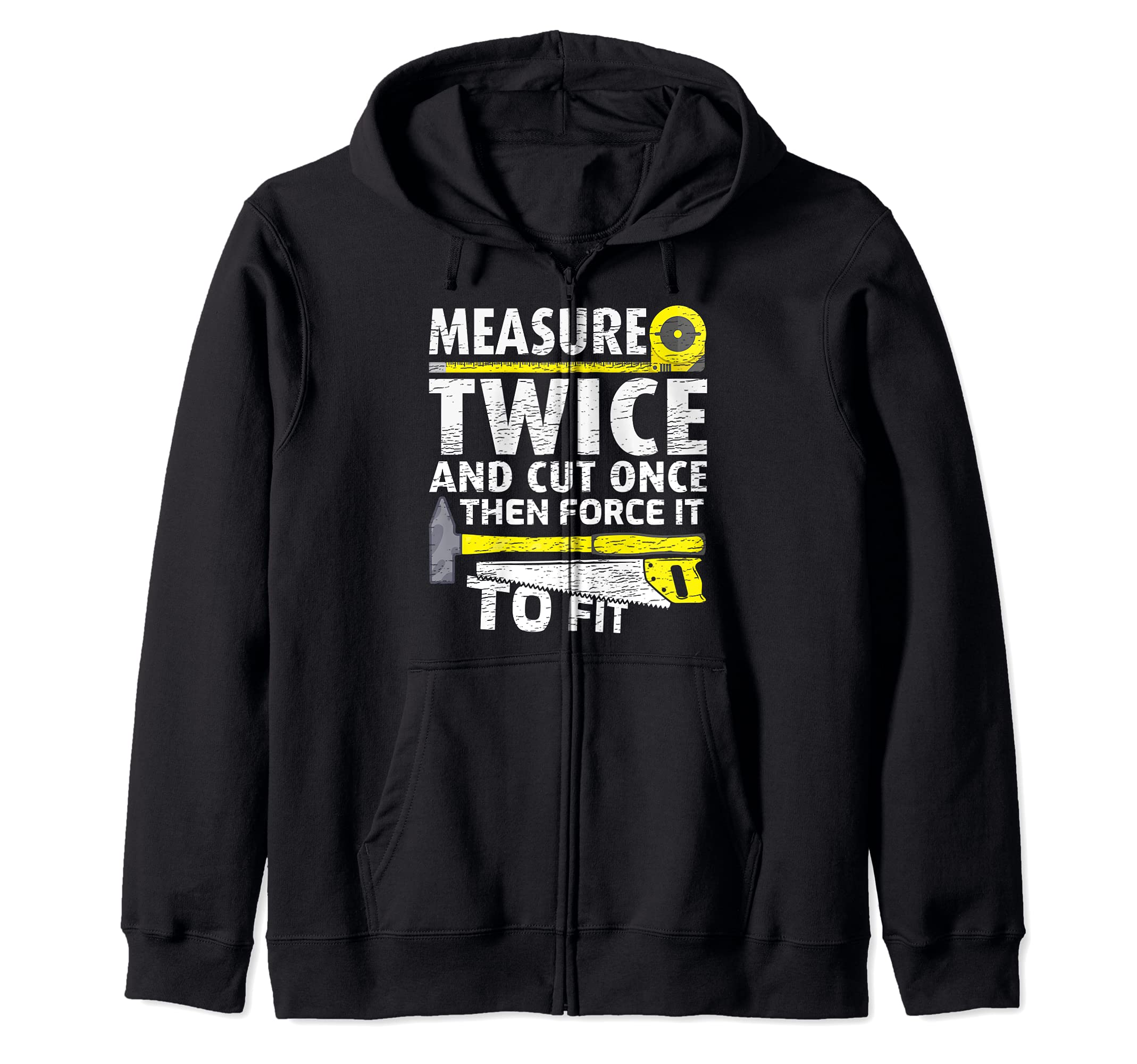 Measure Twice Cut Once Then Force It To Fit Woodworking Zip Hoodie, Black