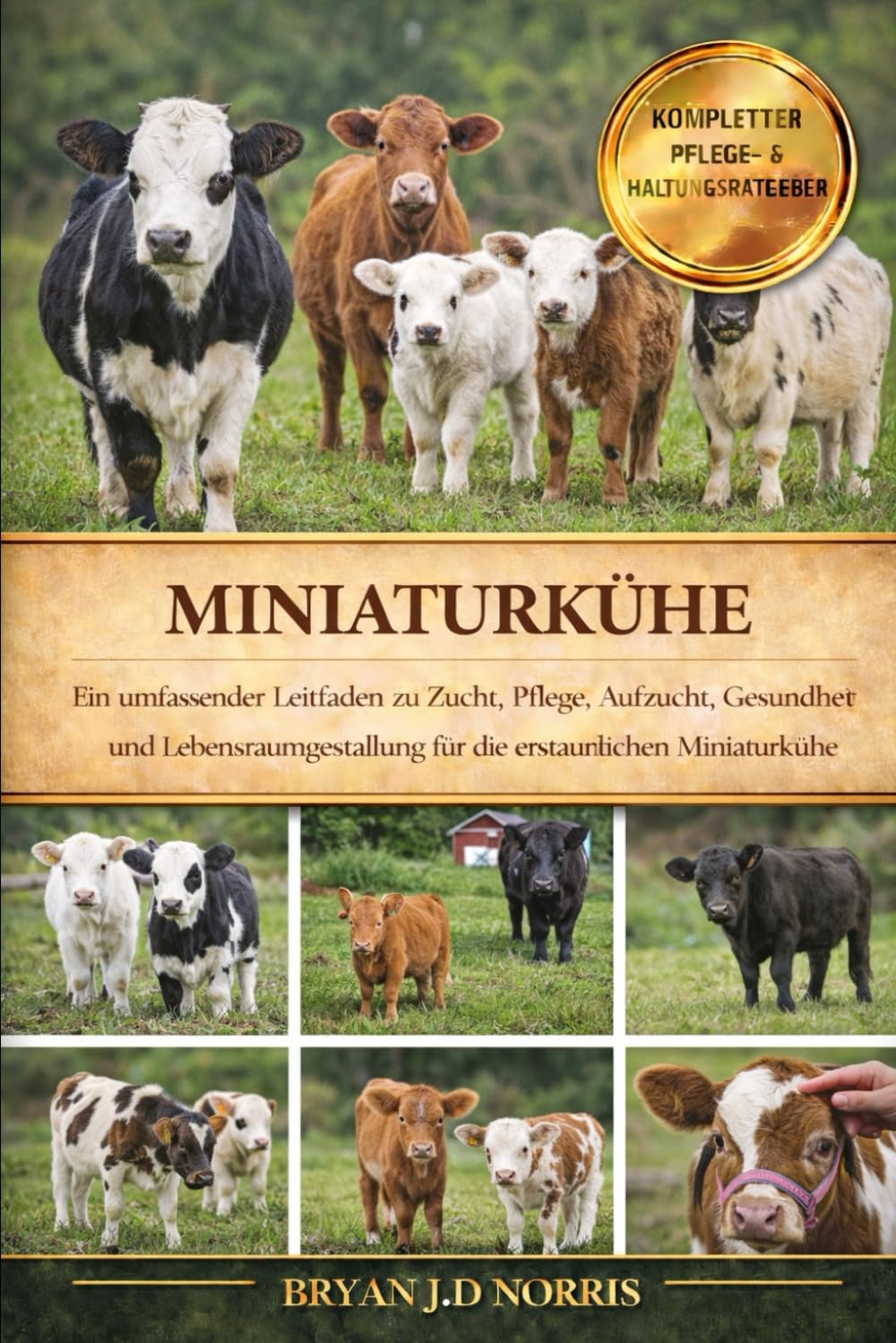 MINIATURKÜHE: Ein umfassender Leitfaden zu Zucht, Pflege, Aufzucht, Gesundheit und Lebensraumgestaltung für die erstaunlichen Miniaturkühe