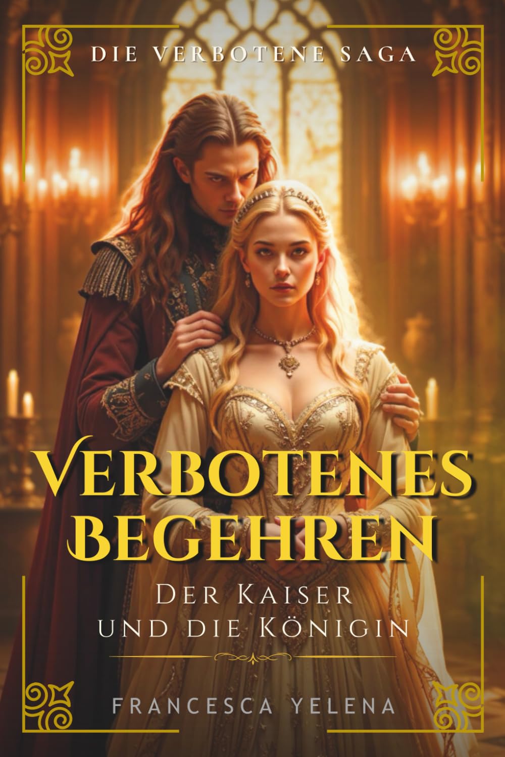 Verbotenes Begehren: Der Kaiser und die Königin: Macht, Feuer und verbotene Leidenschaft (Die Verbotene Saga)
