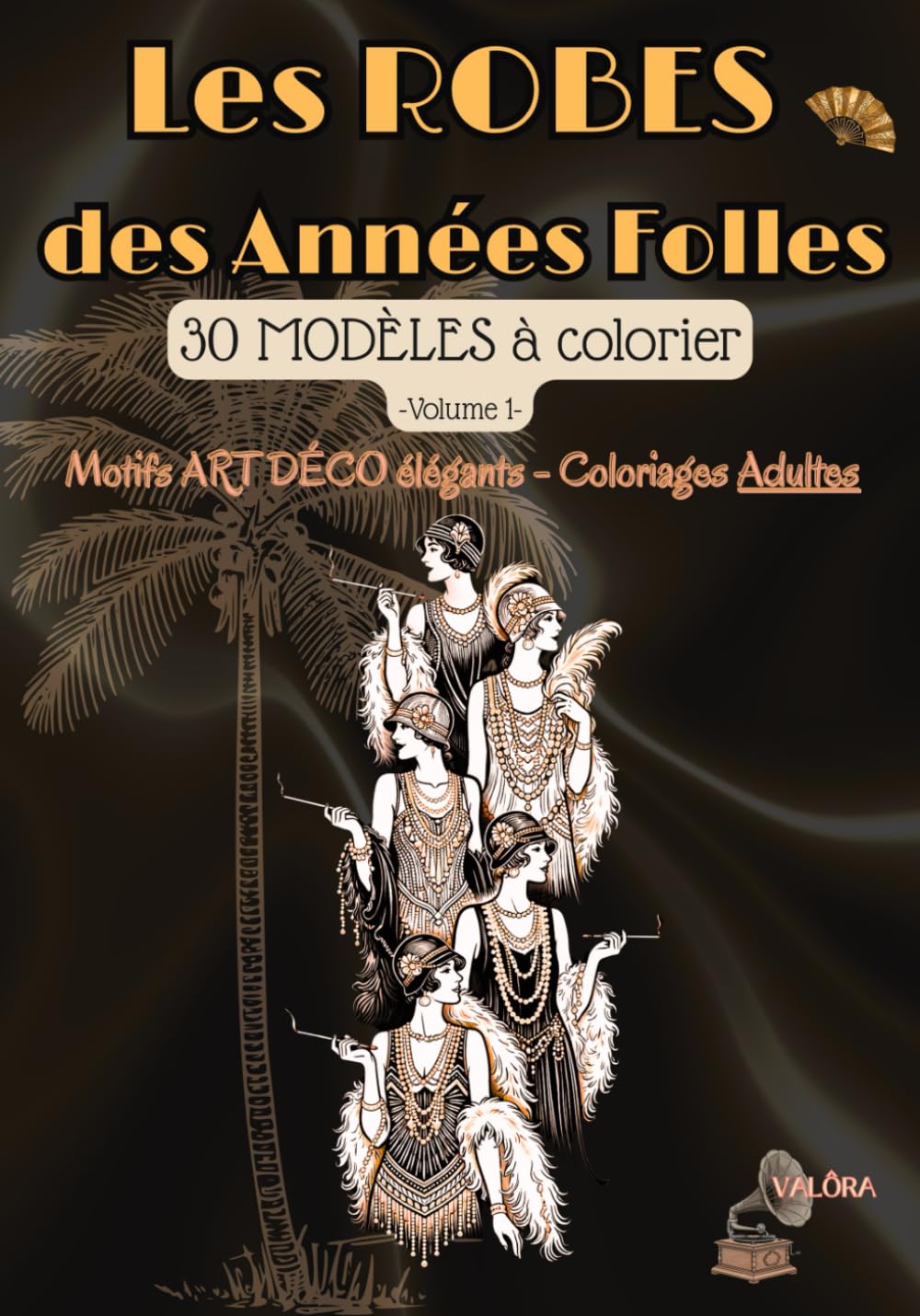Les ROBES des ''Années Folles'', Vol.1. - 30 Modèles à colorier - Inspiration ART DÉCO: - Coloriage ADULTE - Motifs Chics, Chic & Glamour – Anti-Stress, Détente & Invitation au voyage –