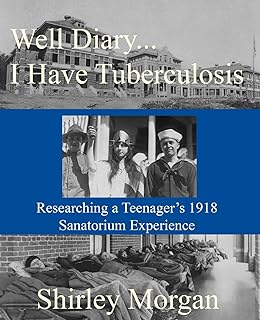 Well Diary...I Have Tuberculosis: Researching a Teenager's 1918 Sanatorium Experience