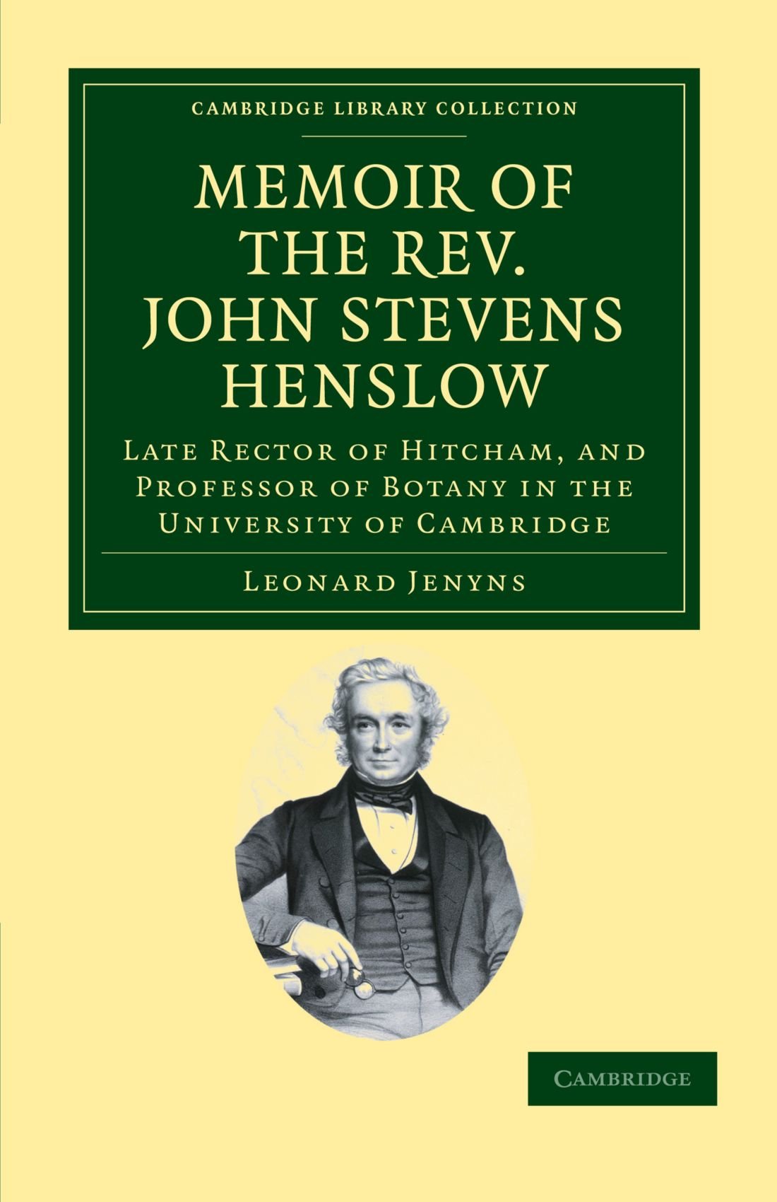 Memoir of the Rev. John Stevens Henslow: Late Rector of Hitcham, and Professor of Botany in the University of Cambridge (Cambridge Library Collection - Botany and Horticulture)