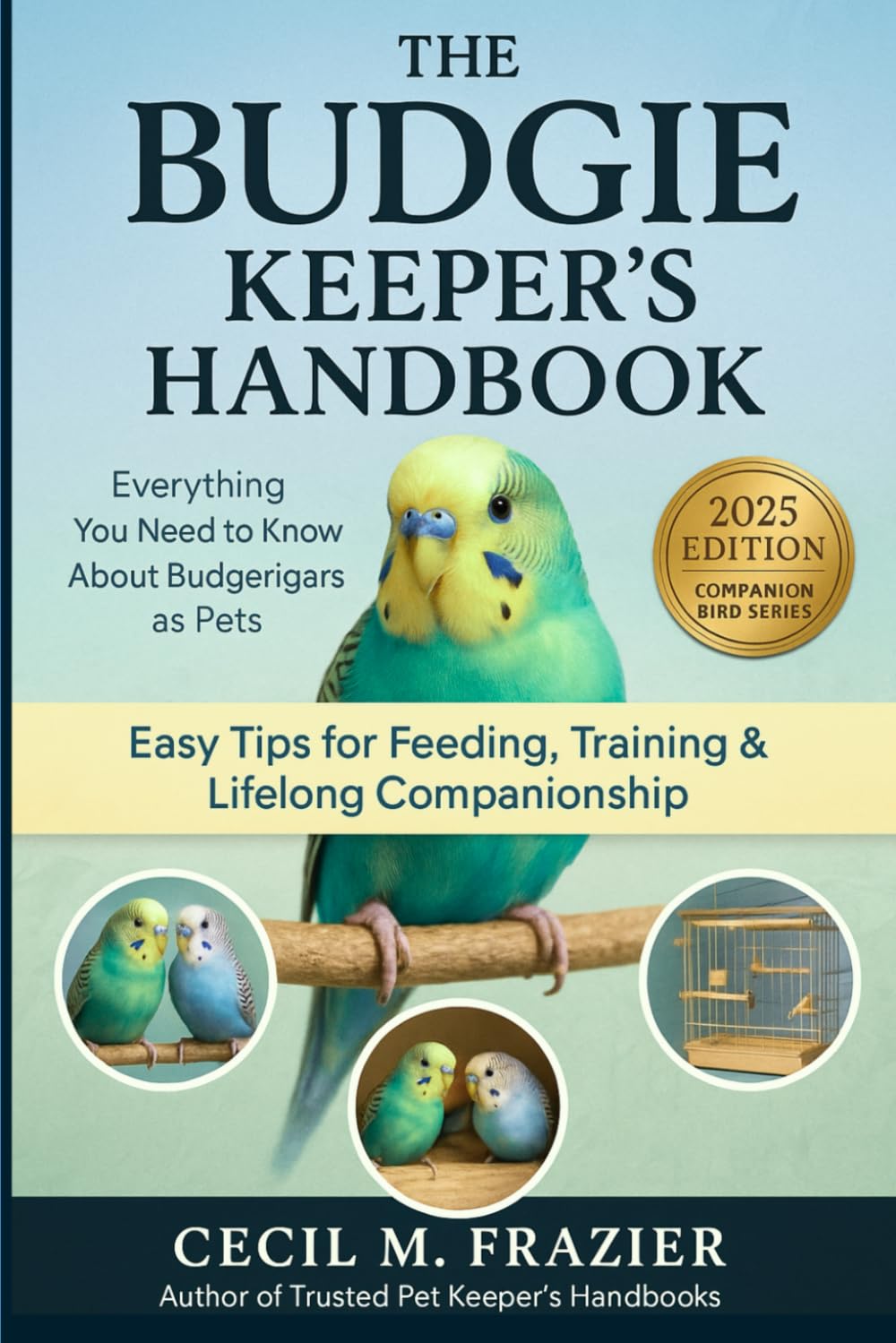 THE BUDGIE KEEPERS HANDBOOK: Everything You Need to Know About Budgerigars as Pets