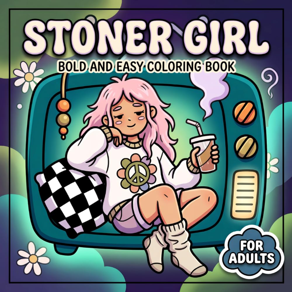 Stoner Girl: Psychedelic Coloring Book For Adults With Bold And Easy Designs, Cozy Energy, And Delightfully Chill Creative Moments