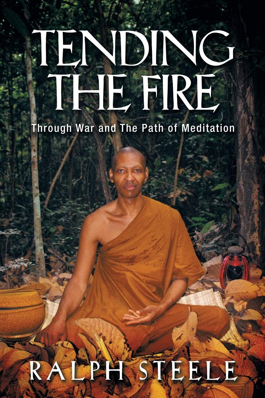 Tending the Fire: Through War and the Path of Meditation