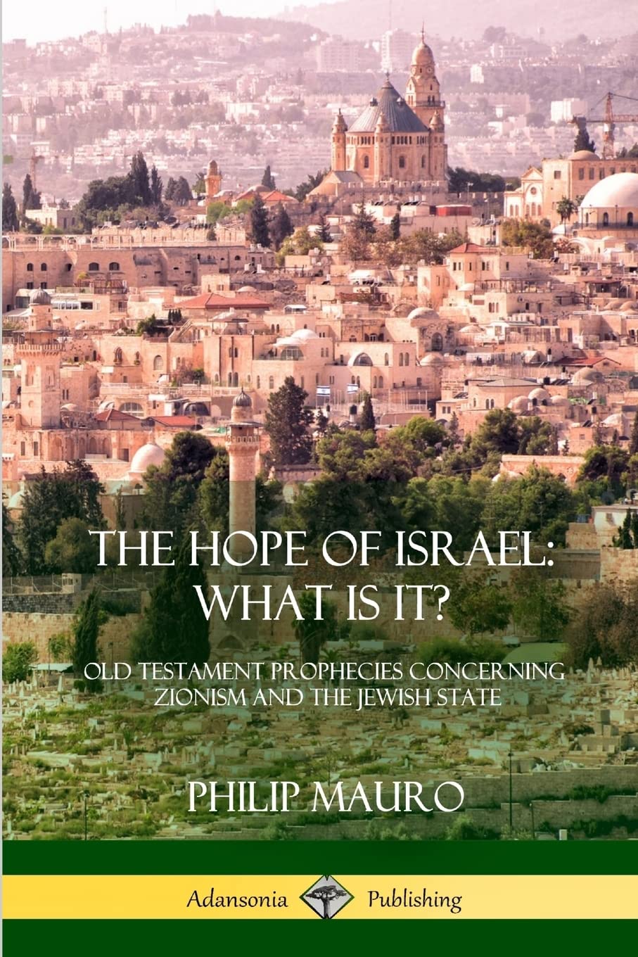 The Hope of Israel; What Is It?: Old Testament Prophecies Concerning Zionism and the Jewish State