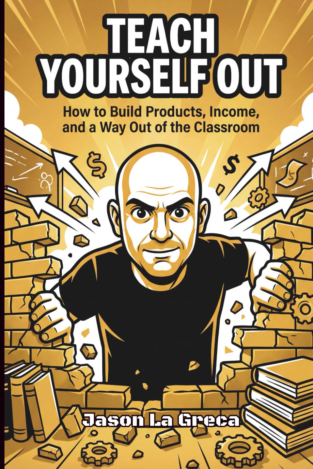 Teach Yourself out: How to Build Products, Income, and a Way Out of the Classroom