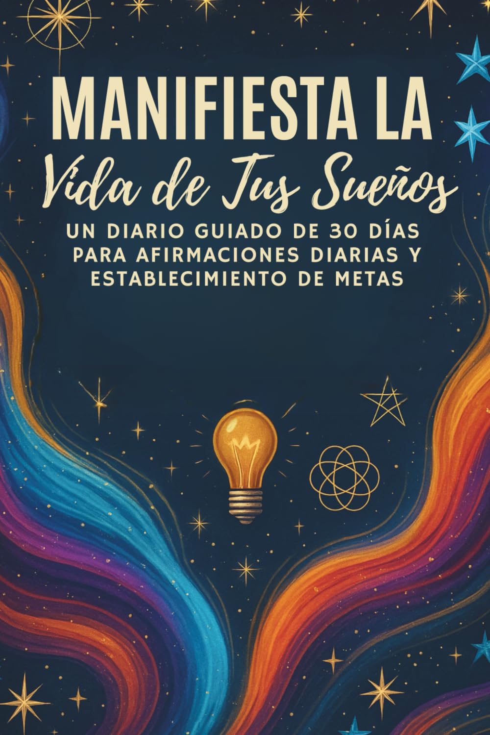 Manifiesta la Vida de Tus Sueños: Un Diario Guiado de 30 Días para Afirmaciones Diarias y Establecimiento de Metas