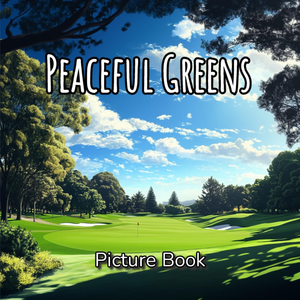 Peaceful Greens Picture Book: Golf Courses Captured in Their Most Peaceful and Scenic Moments for Elderly and Seniors with Dementia and Alzheimer’s (Calming Scenes Picture Books)