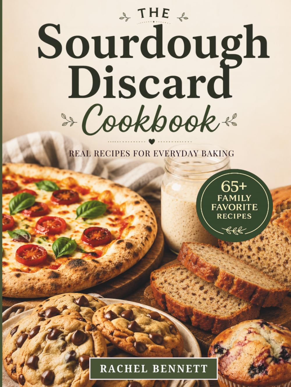 The Sourdough Discard Cookbook: Simple, Reliable Recipes for Breads, Muffins, Cakes, Cookies & Everyday Baking