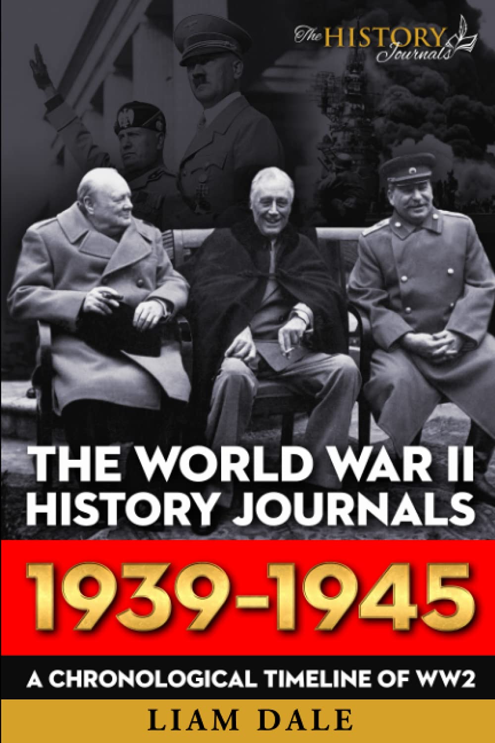 THE WORLD WAR II HISTORY JOURNALS; 1939 - 1945: A chronological timeline for WW2
