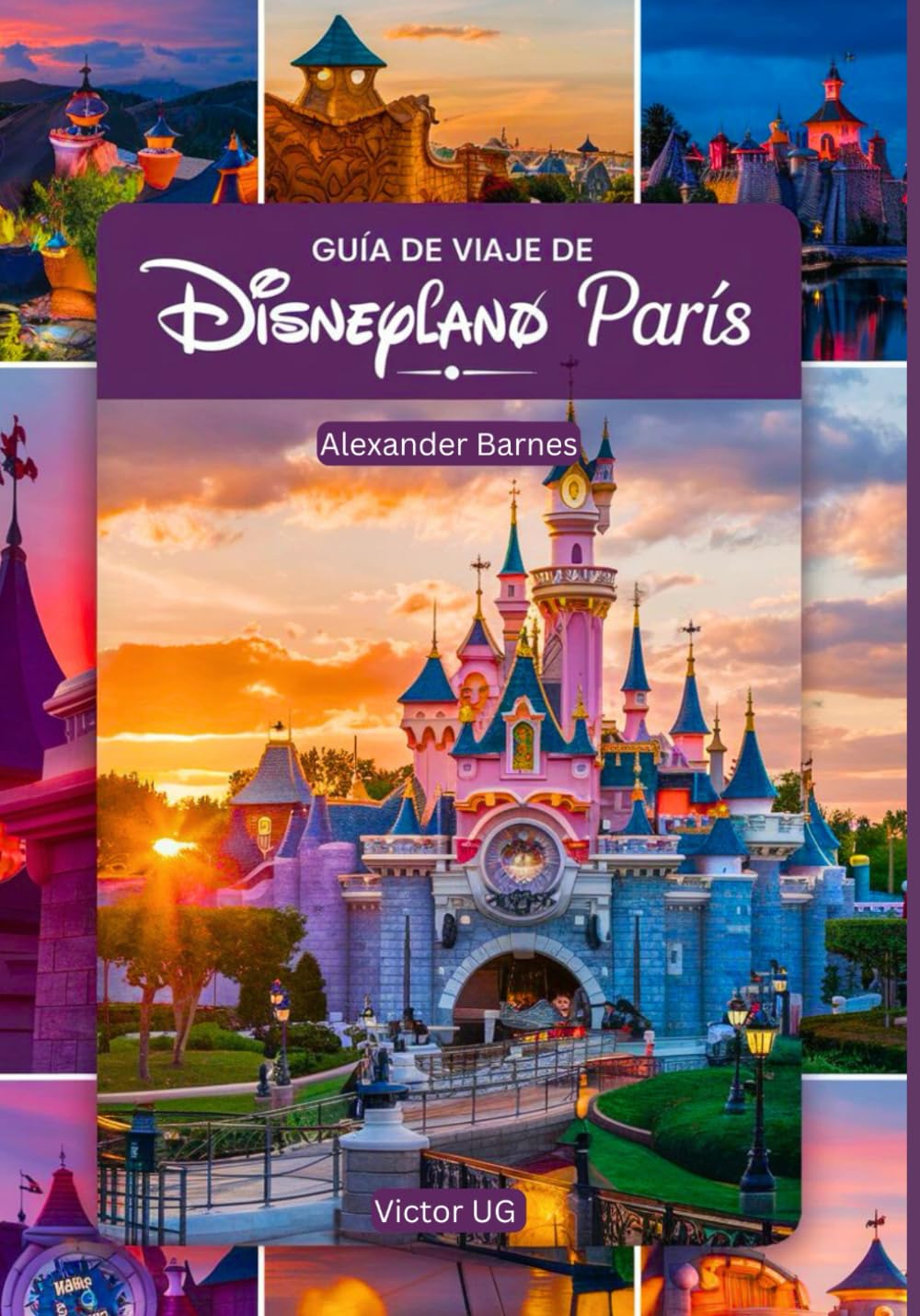 Guía de viaje de Disneyland París: Un manual completo para amantes y entusiastas de la aventura con mapas, fotografías y contenido detallado ... temáticos de Disneyworld) (Spanish Edition)