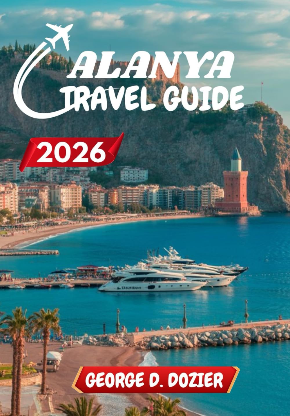 ALANYA TRAVEL GUIDE 2026: A Practical Guide for First-Time and Seasonal Travelers