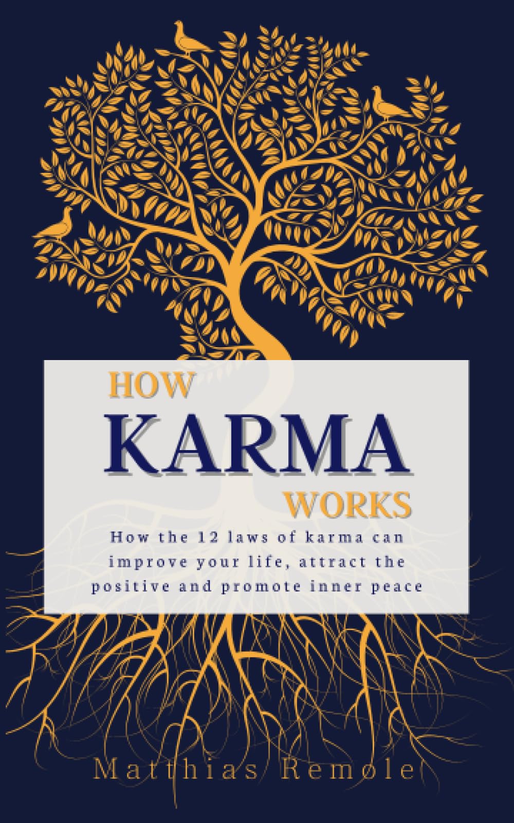How Karma Works: How the 12 laws of karma can improve your life, attract the positive and promote inner peace