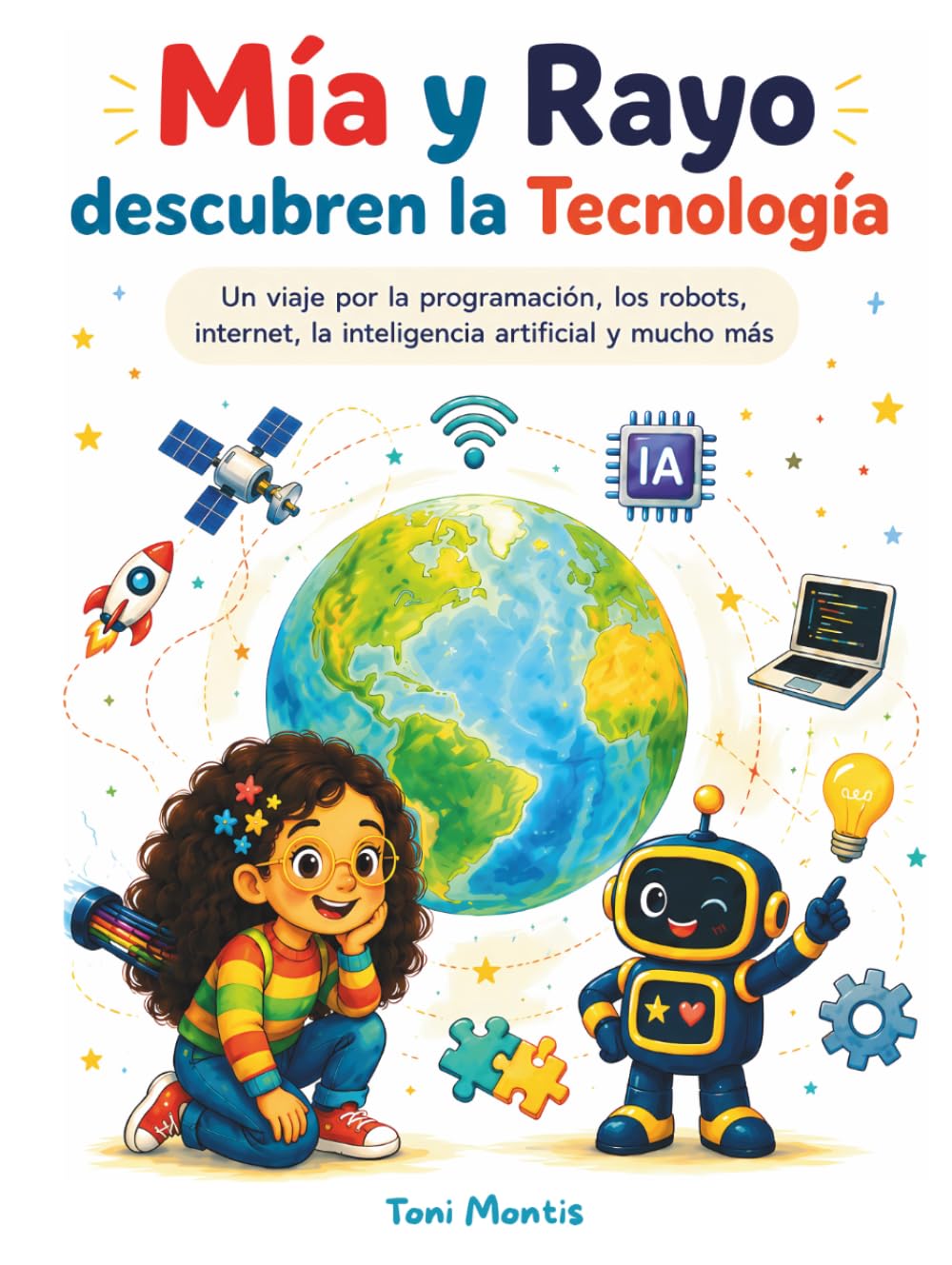 Mía y Rayo descubren la Tecnología: Una aventura ilustrada para descubrir los robots, internet, la programación, la inteligencia artificial y las tecnologías que cambian nuestro mundo