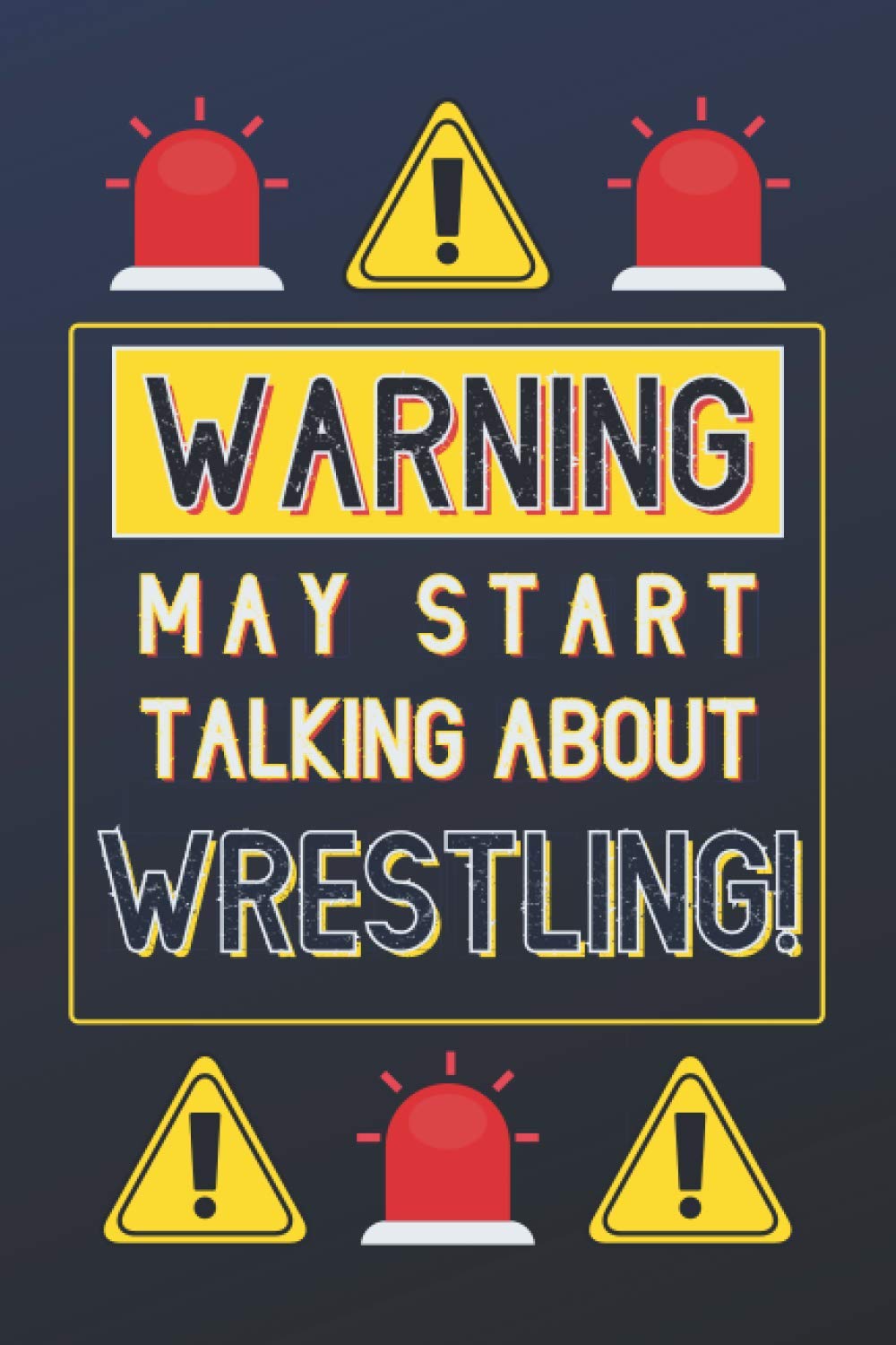 Warning May Start Talking About Wrestling!: Wrestler Gifts: Personalised Notebook or Journal: Blank Lined Paperback Book Gift
