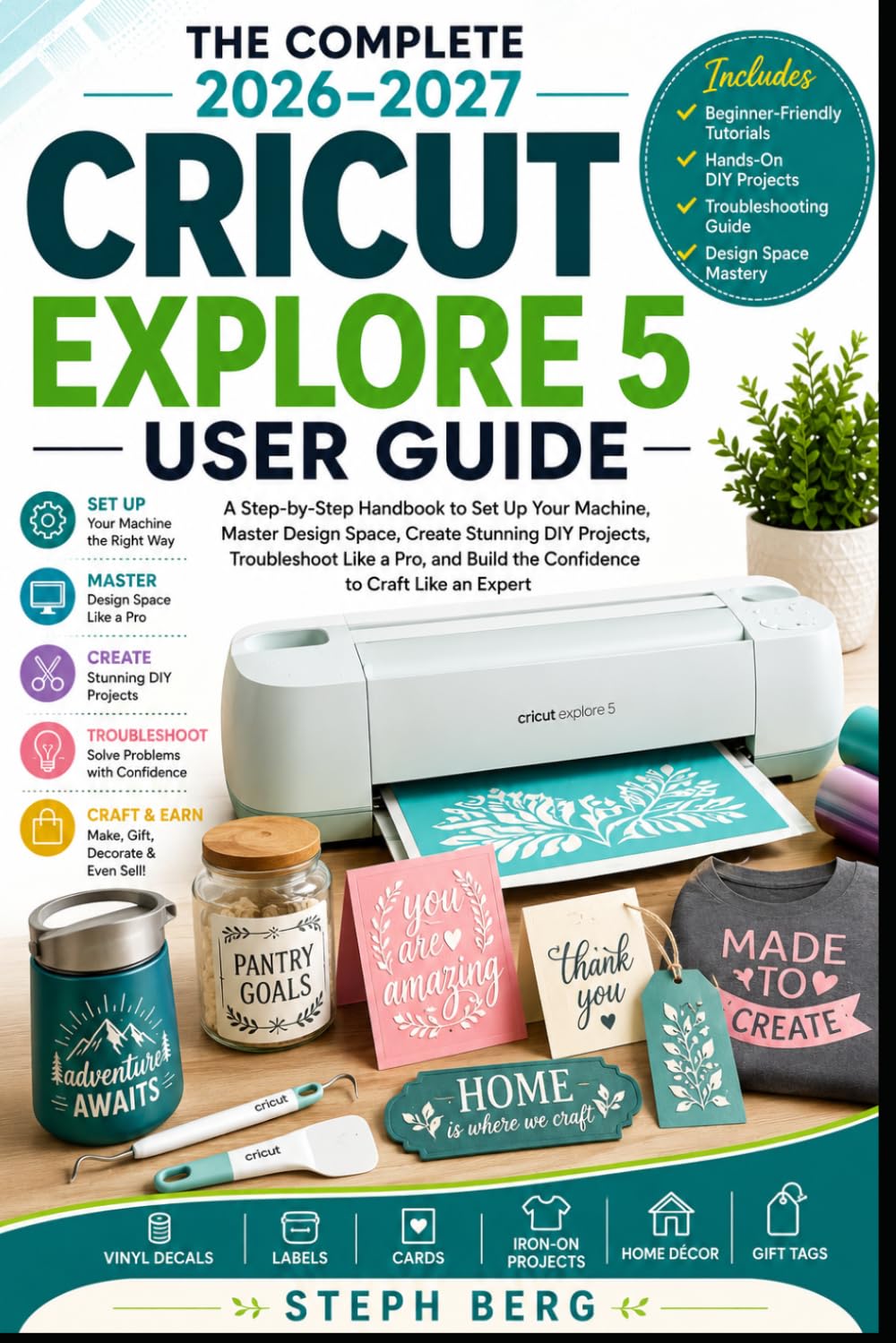 THE COMPLETE 2026–2027 CRICUT EXPLORE 5 USER GUIDE: A Step-by-Step Handbook to Set Up Your Machine, Master Design Space, Create Stunning DIY Projects, and Troubleshoot Like a Pro