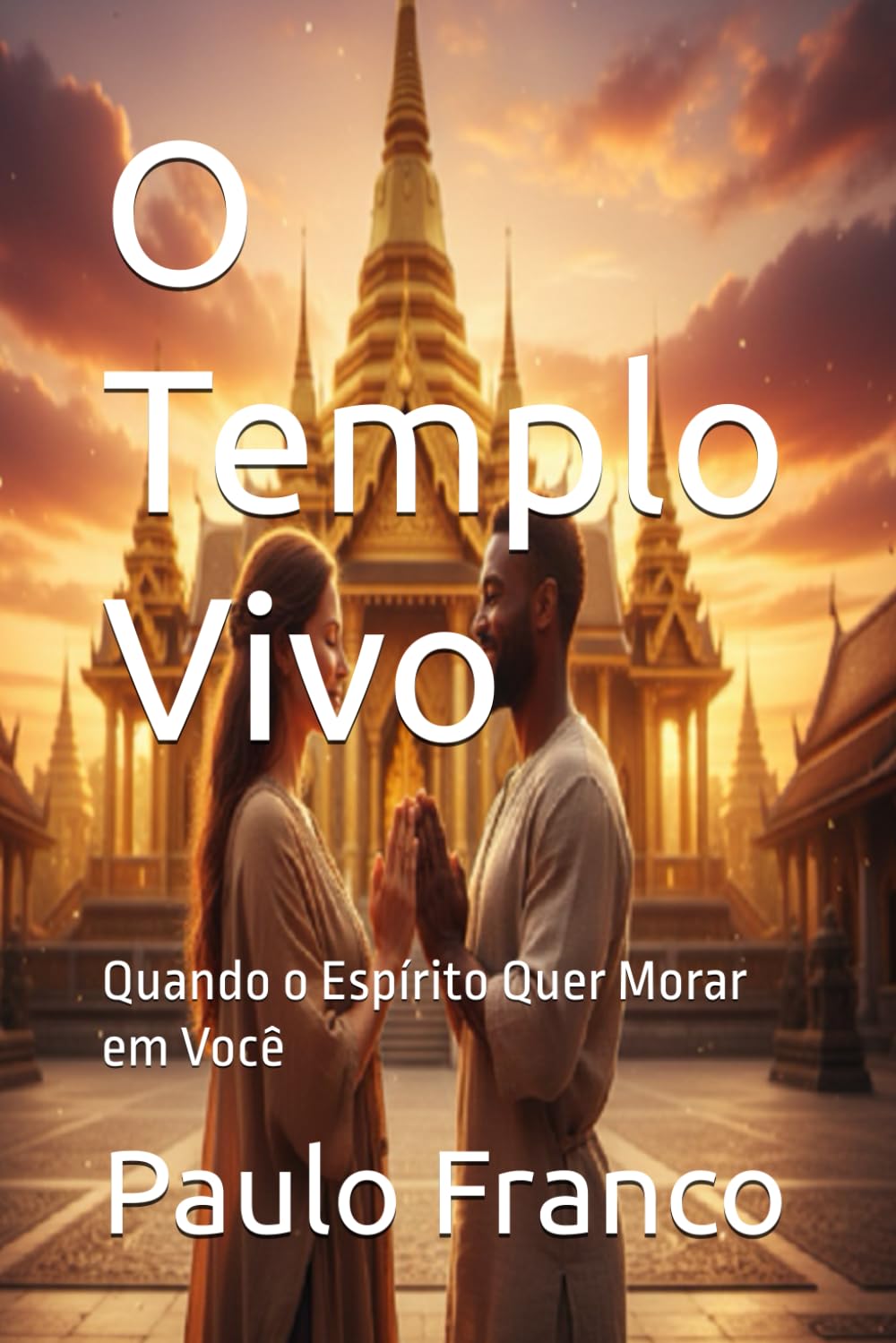 O Templo Vivo: Quando o Espírito Quer Morar em Você (Poesias & Autoajuda)